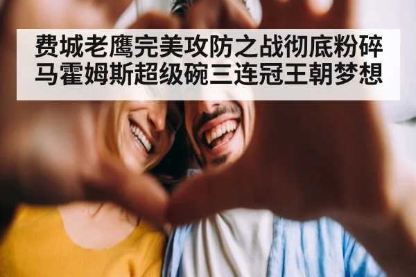 费城老鹰完美攻防之战彻底粉碎马霍姆斯超级碗三连冠王朝梦想