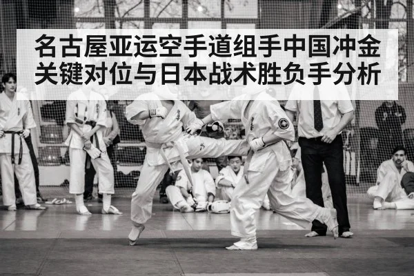 名古屋亚运空手道组手中国冲金关键对位与日本战术胜负手分析